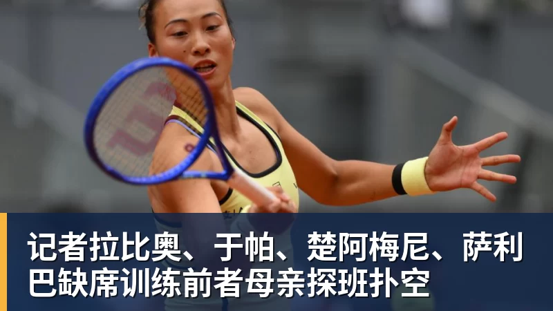 记者拉比奥、于帕、楚阿梅尼、萨利巴缺席训练前者母亲探班扑空