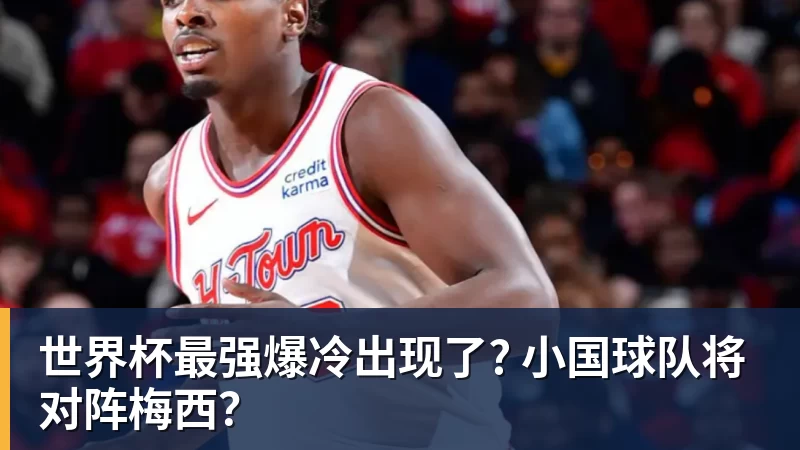 世界杯最强爆冷出现了? 小国球队将对阵梅西?