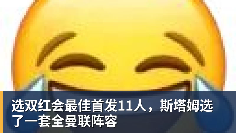 选双红会最佳首发11人，斯塔姆选了一套全曼联阵容