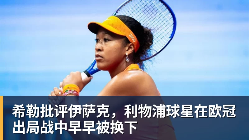 希勒批评伊萨克，利物浦球星在欧冠出局战中早早被换下