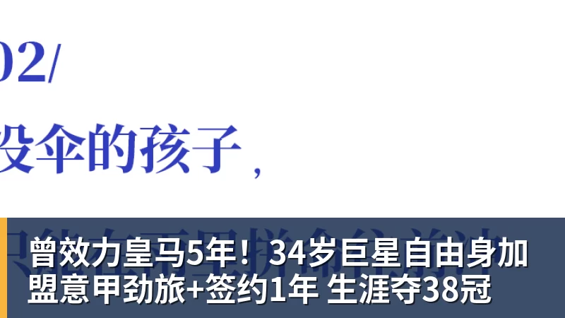 曾效力皇马5年！34岁巨星自由身加盟意甲劲旅+签约1年 生涯夺38冠