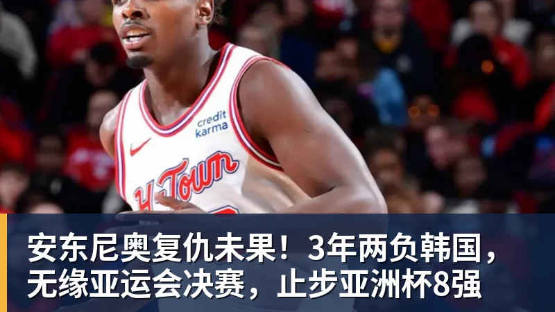安东尼奥复仇未果!3年两负韩国,无缘亚运会决赛,止步亚洲杯8强