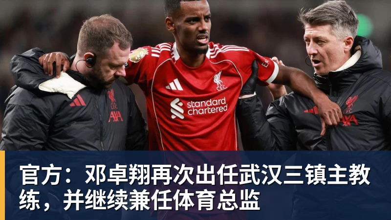 官方:邓卓翔再次出任武汉三镇主教练,并继续兼任体育总监