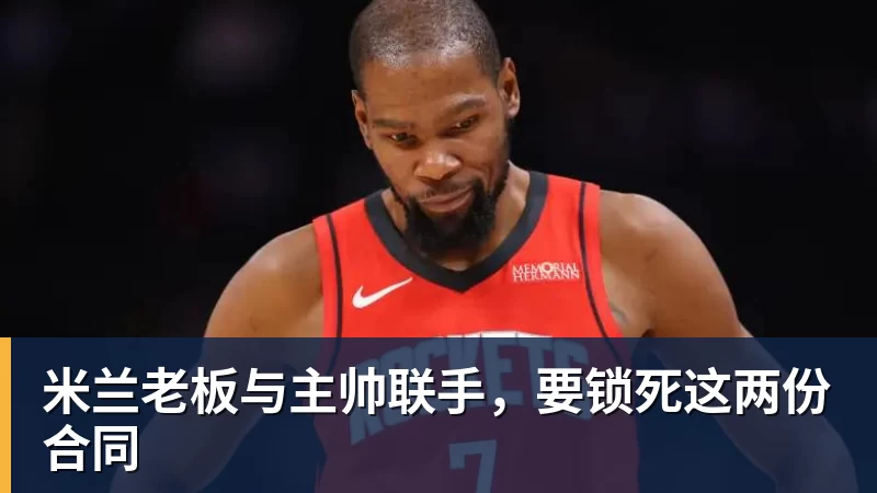 米兰老板与主帅联手，要锁死这两份合同