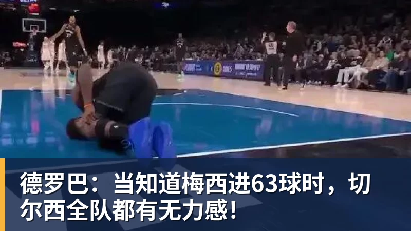 德罗巴:当知道梅西进63球时,切尔西全队都有无力感!