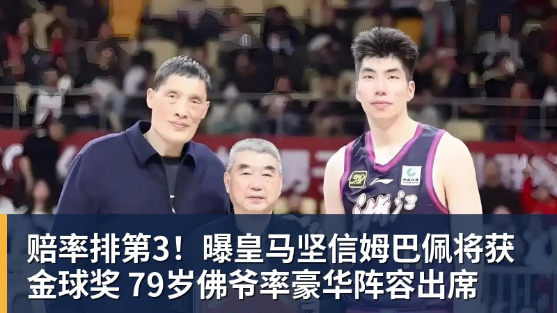 赔率排第3!曝皇马坚信姆巴佩将获金球奖 79岁佛爷率豪华阵容出席