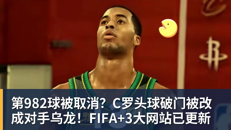第982球被取消?C罗头球破门被改成对手乌龙!FIFA+3大网站已更新